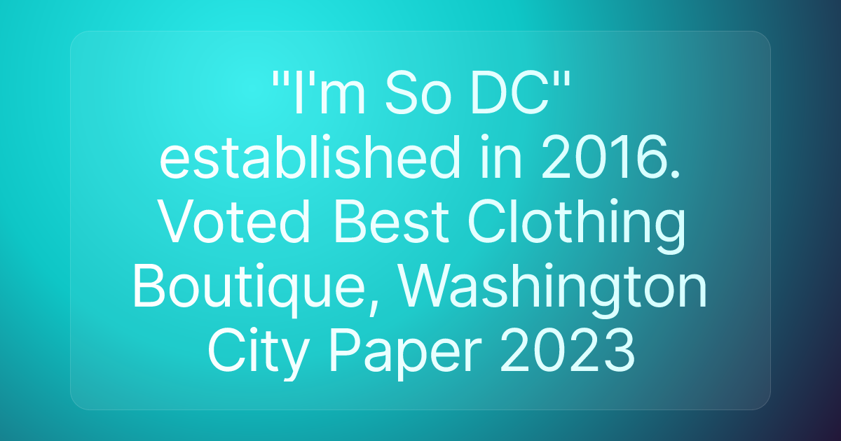 "I'm So DC" established in 2016. Voted Best Clothing Boutique, Washington City Paper 2023
