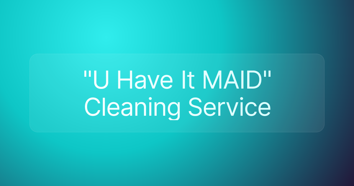 "U Have It MAID" Cleaning Service