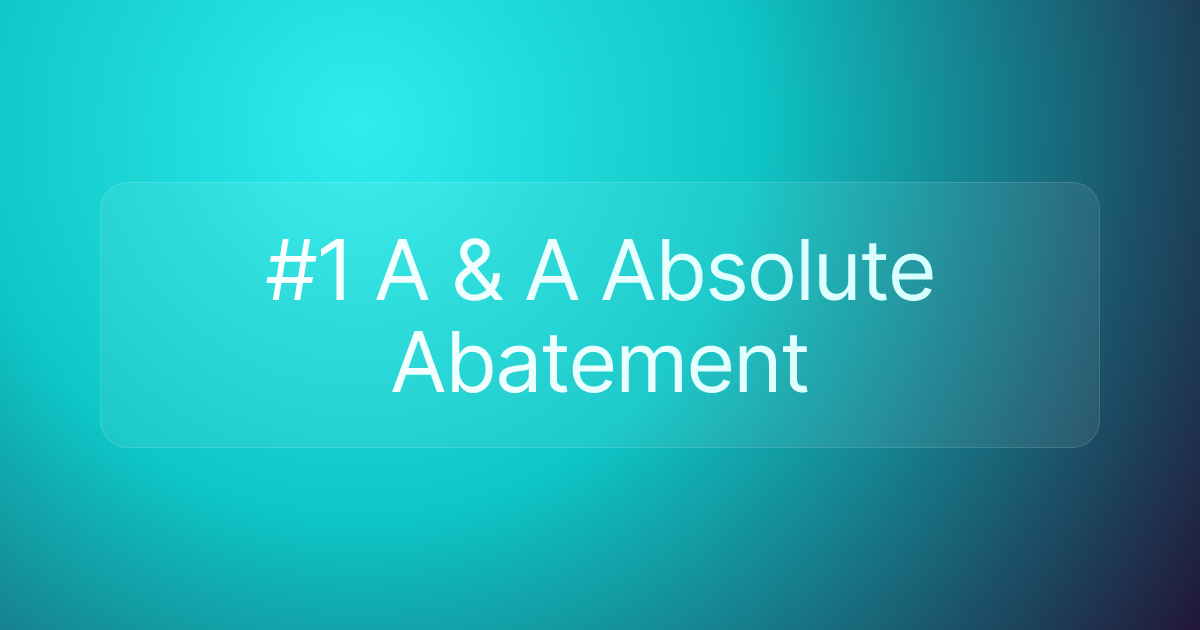 #1 A & A Absolute Abatement