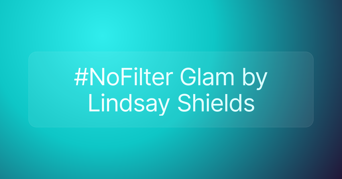 #NoFilter Glam by Lindsay Shields