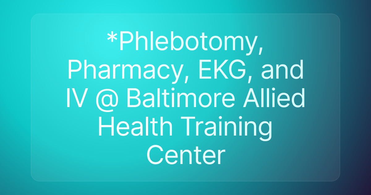 *Phlebotomy, Pharmacy, EKG, and IV @ Baltimore Allied Health Training Center