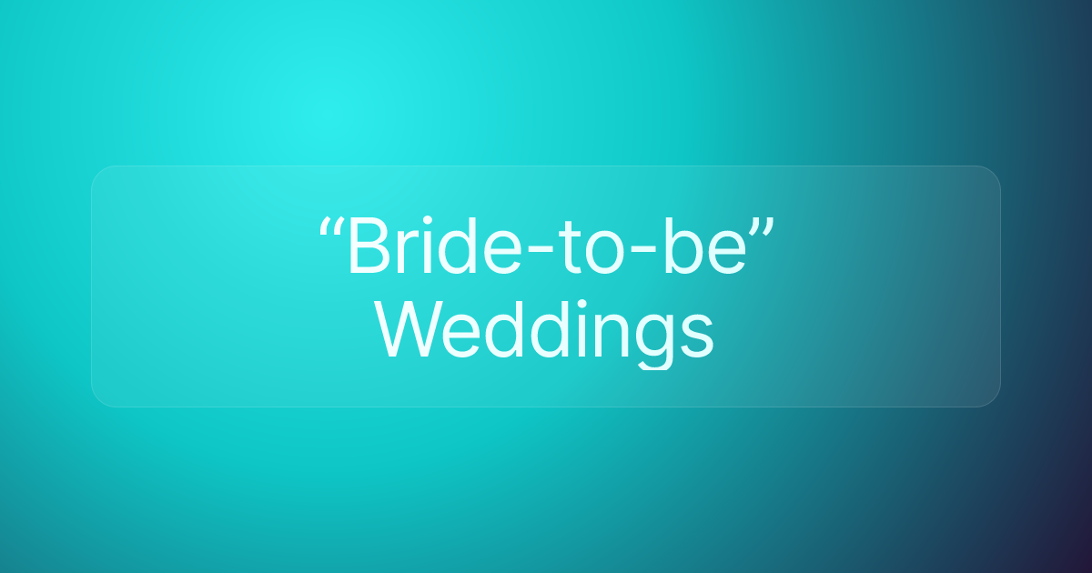 “Bride-to-be” Weddings