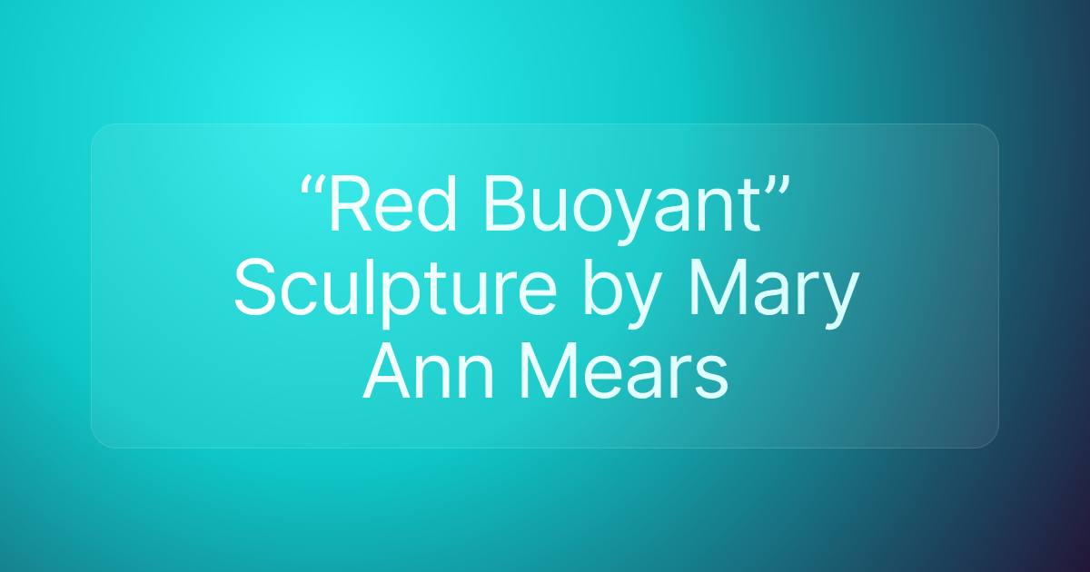 “Red Buoyant” Sculpture by Mary Ann Mears