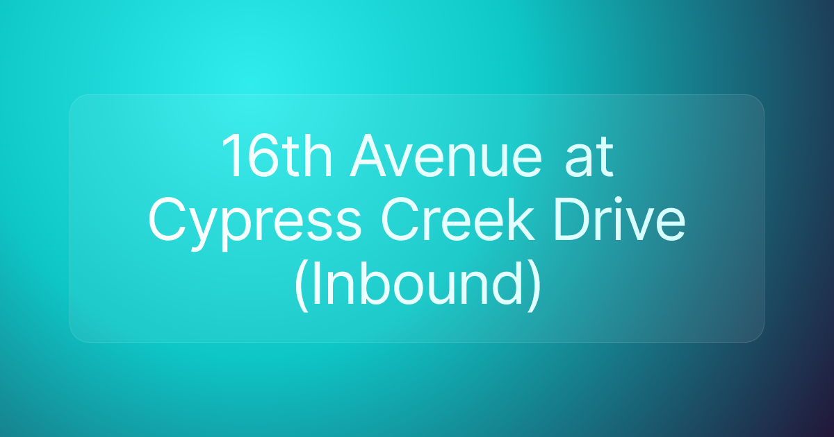 16th Avenue at Cypress Creek Drive (Inbound)