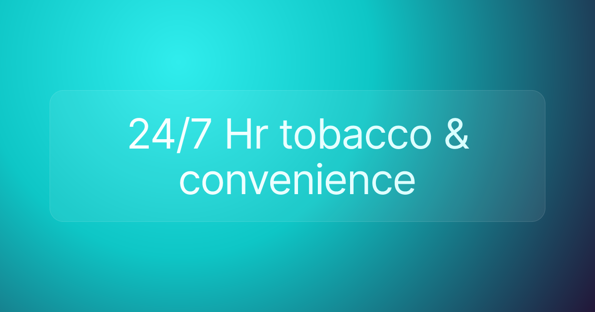 24/7 Hr tobacco & convenience