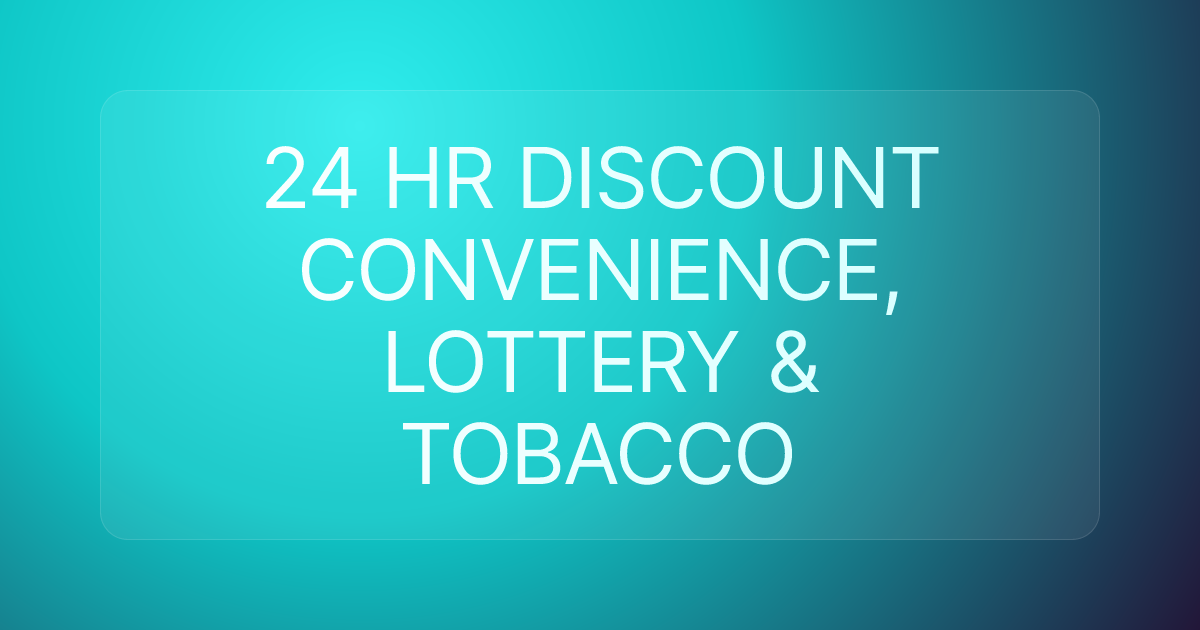 24 HR DISCOUNT CONVENIENCE, LOTTERY & TOBACCO