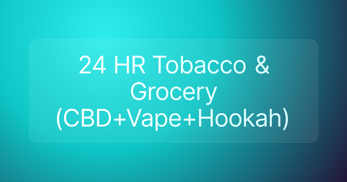 24 HR Tobacco & Grocery (CBD+Vape+Hookah)