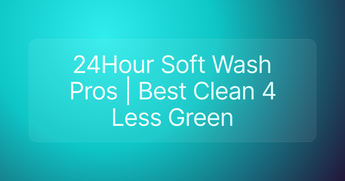 24Hour Soft Wash Pros | Best Clean 4 Less Green
