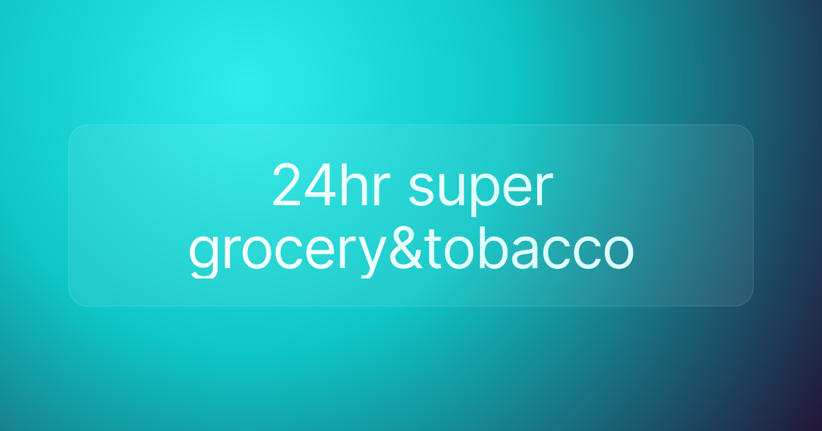 24hr super grocery&tobacco