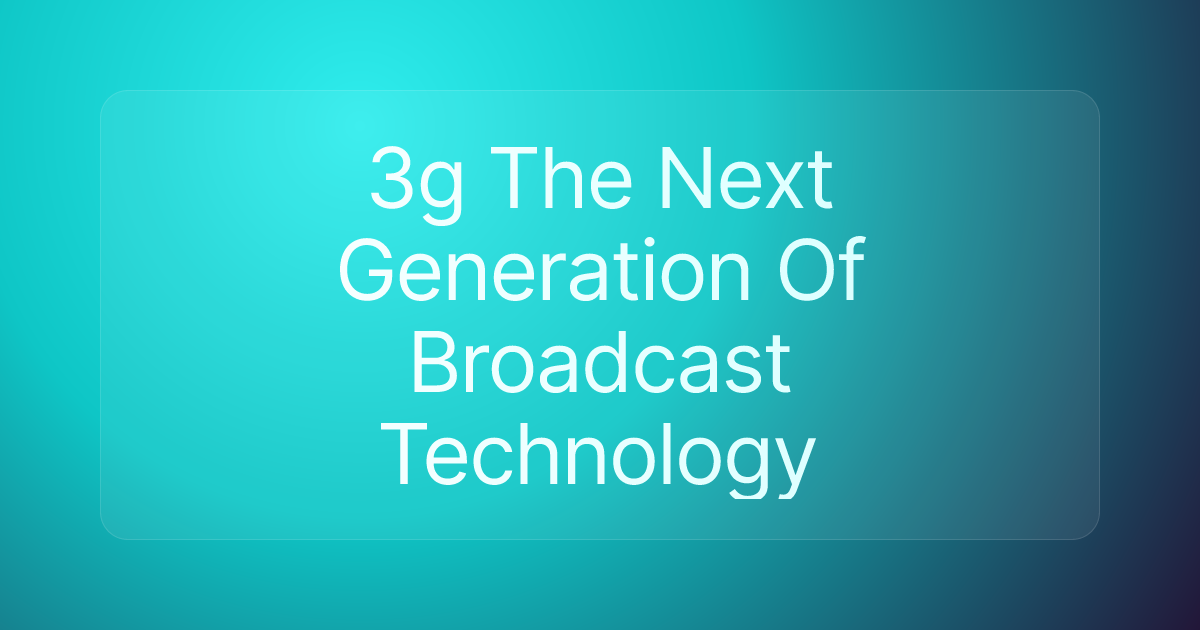 3g The Next Generation Of Broadcast Technology