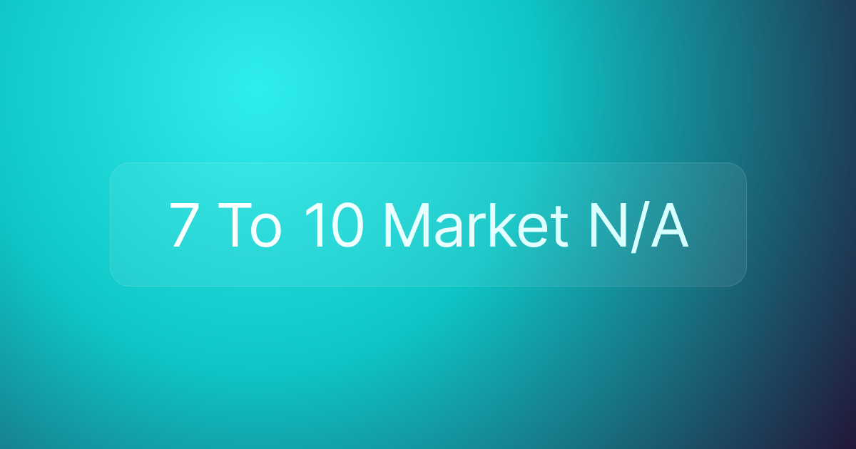 7 To 10 Market N/A