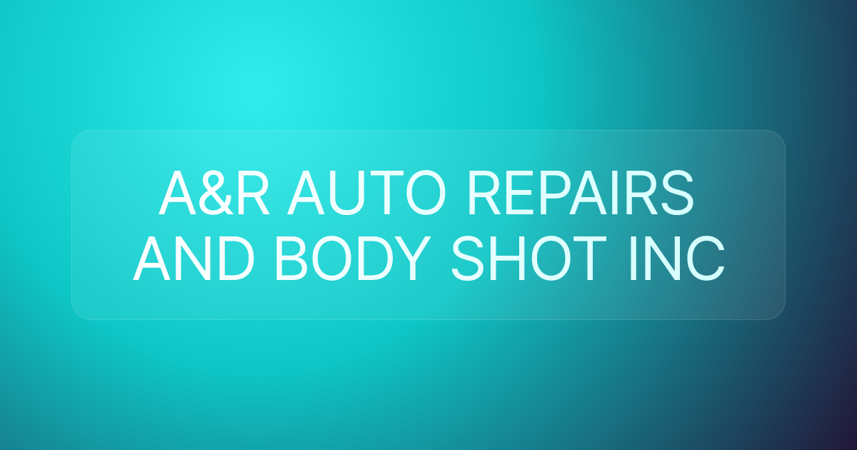 A&R AUTO REPAIRS AND BODY SHOT INC