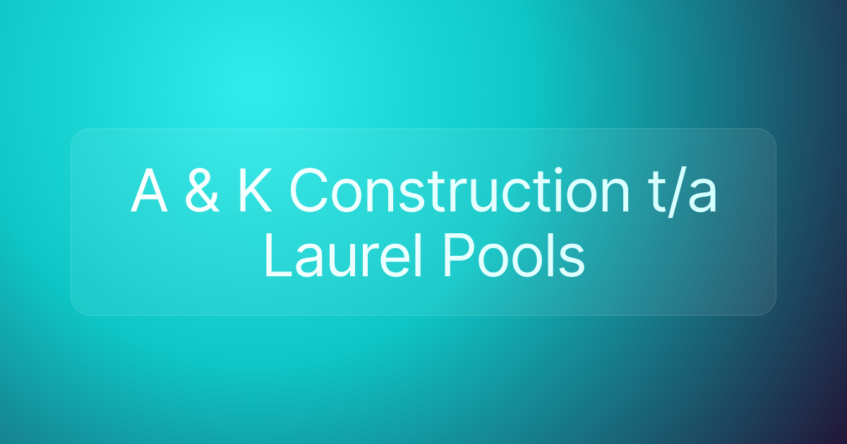 A & K Construction t/a Laurel Pools