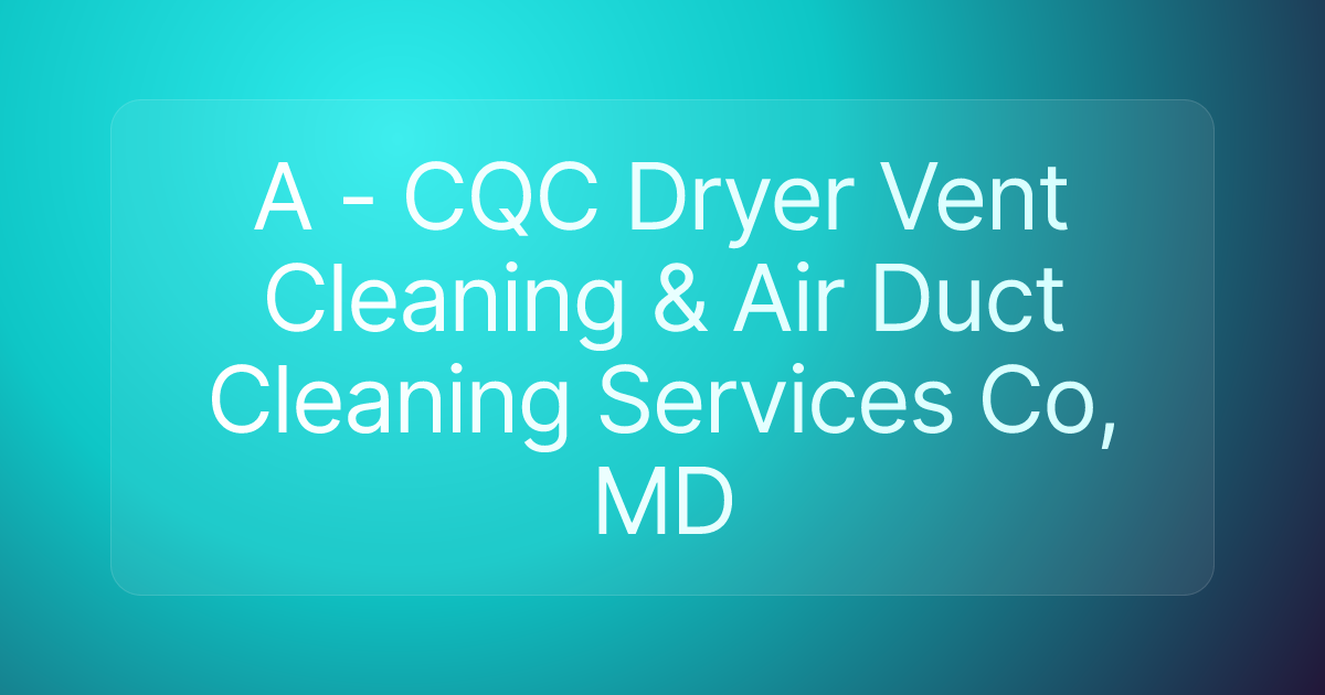 A - CQC Dryer Vent Cleaning & Air Duct Cleaning Services Co, MD
