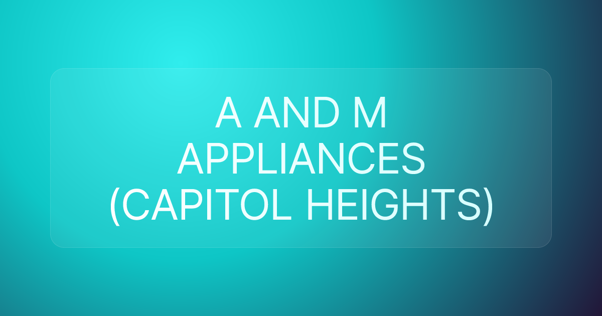 A AND M APPLIANCES (CAPITOL HEIGHTS)