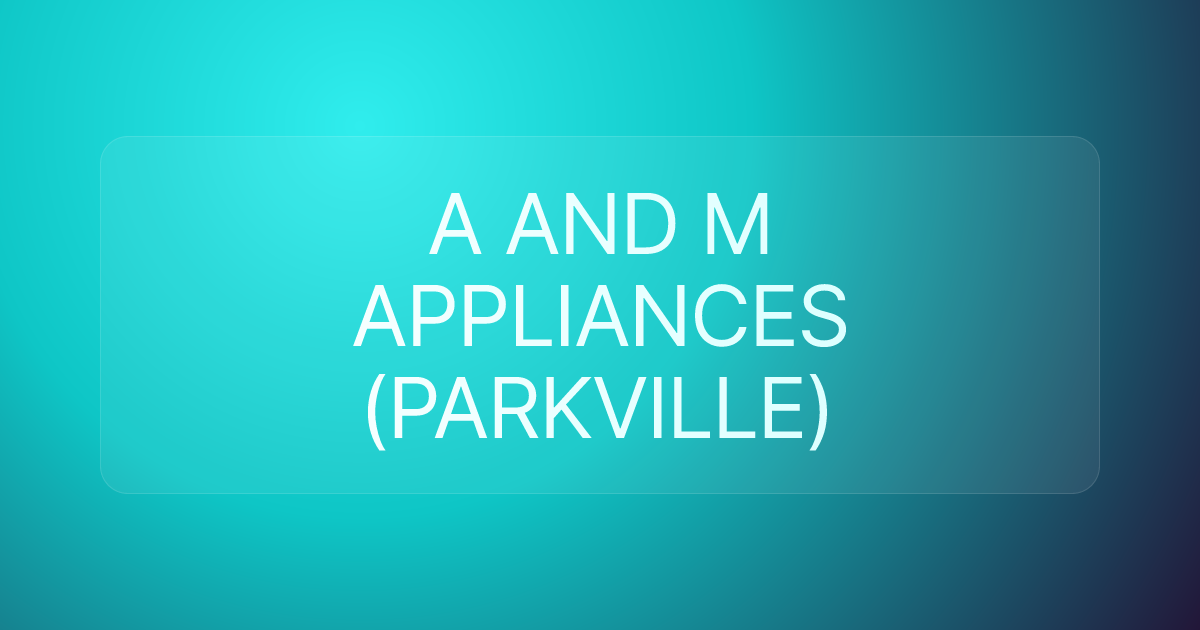 A AND M APPLIANCES (PARKVILLE)