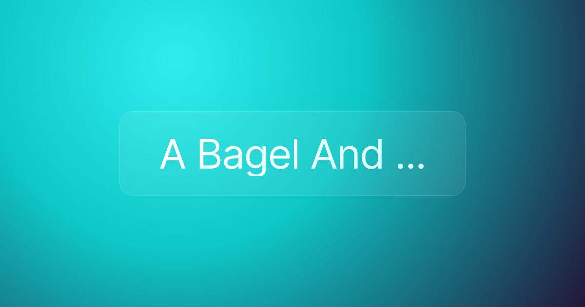 A Bagel And ...