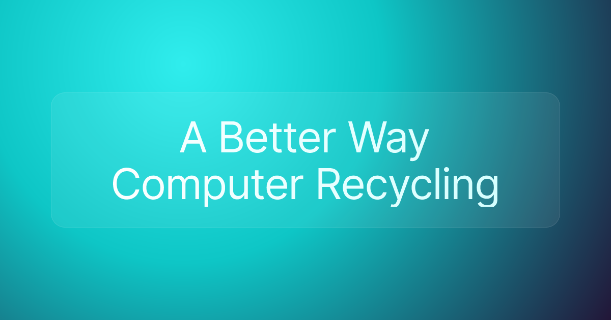 A Better Way Computer Recycling