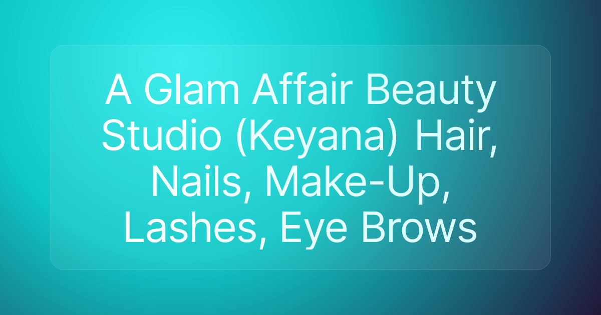 A Glam Affair Beauty Studio (Keyana) Hair, Nails, Make-Up, Lashes, Eye Brows