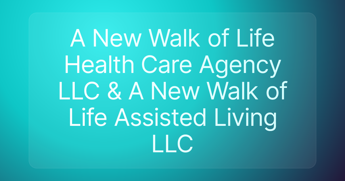 A New Walk of Life Health Care Agency LLC & A New Walk of Life Assisted Living LLC