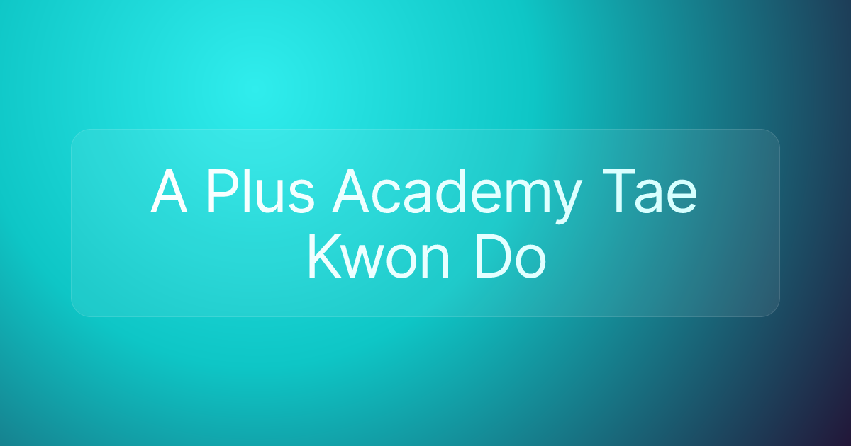 A Plus Academy Tae Kwon Do