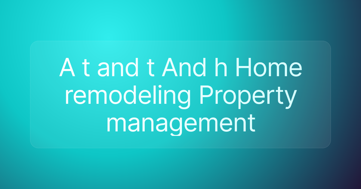 A t and t And h Home remodeling Property management