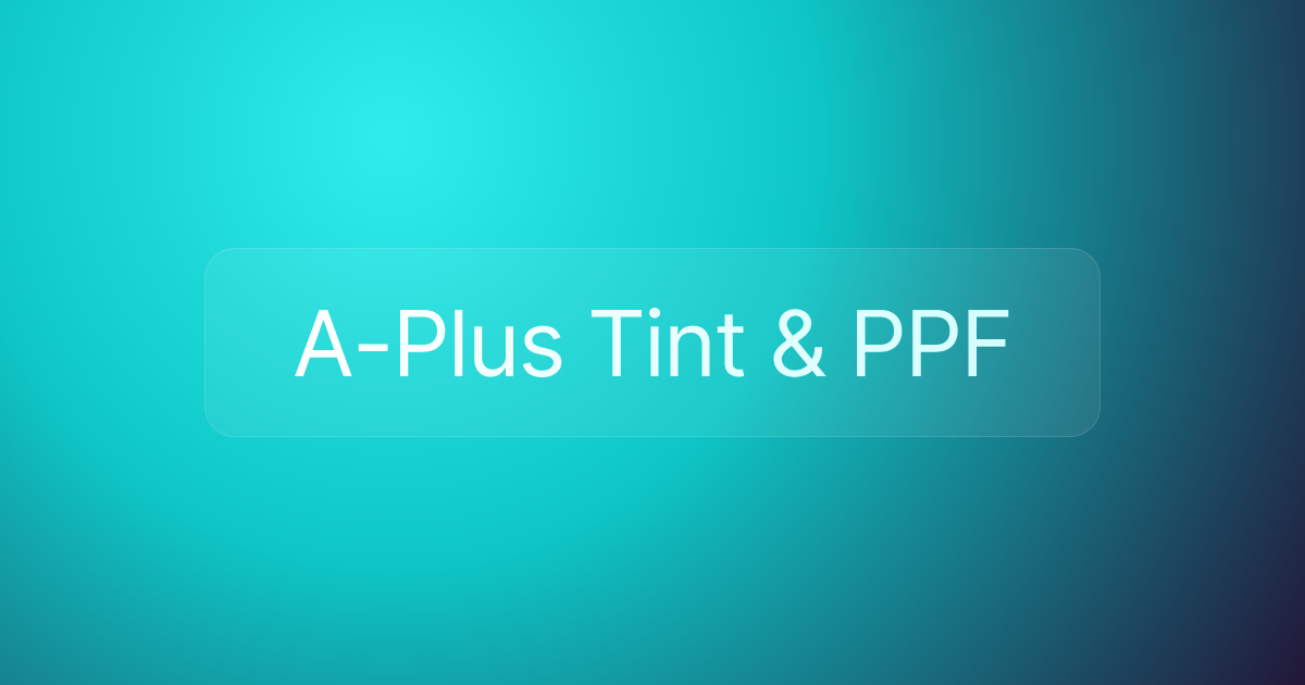 A-Plus Tint & PPF