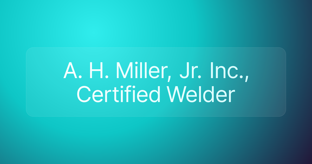 A. H. Miller, Jr. Inc., Certified Welder