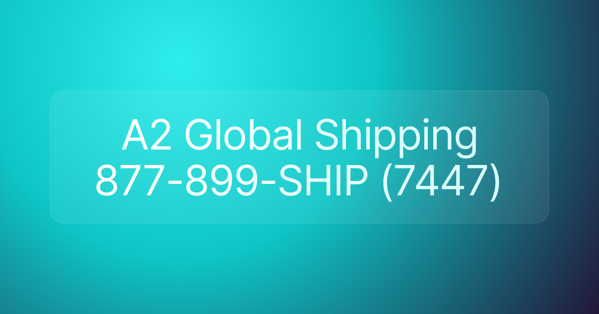 A2 Global Shipping 877-899-SHIP (7447)
