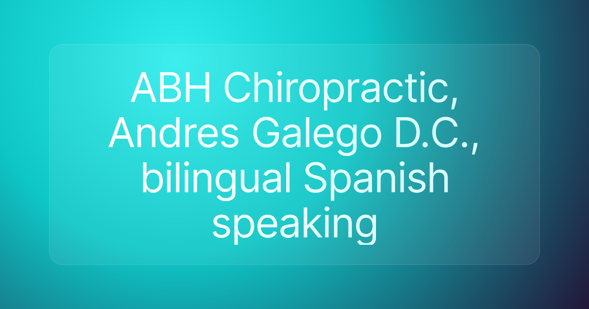 ABH Chiropractic, Andres Galego D.C., bilingual Spanish speaking