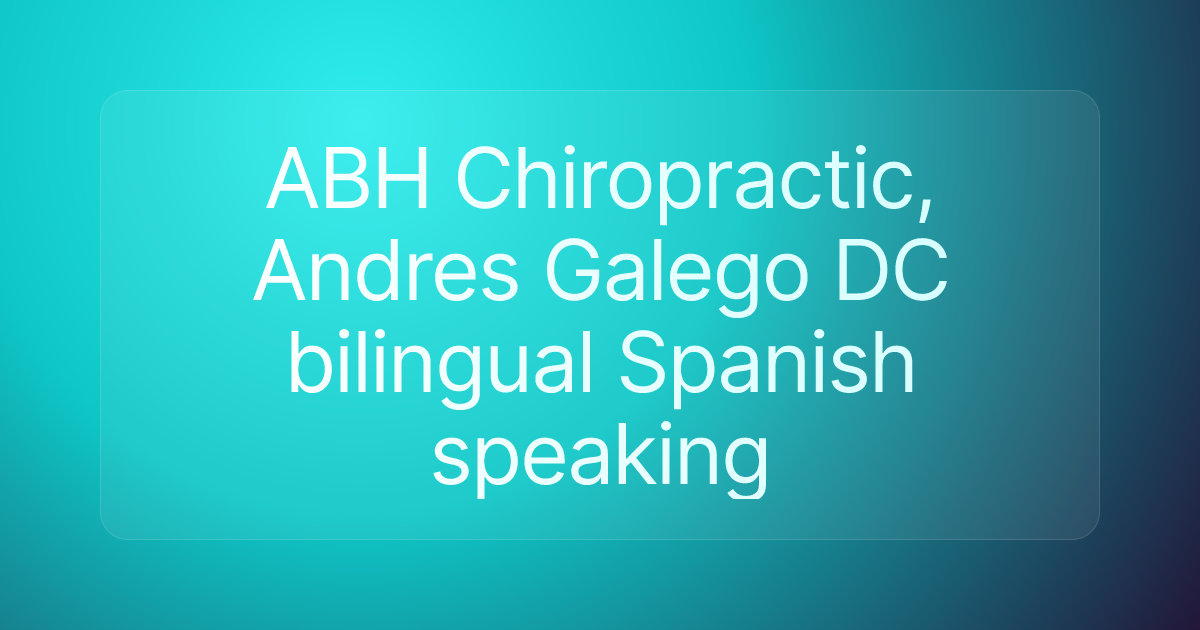 ABH Chiropractic, Andres Galego DC bilingual Spanish speaking