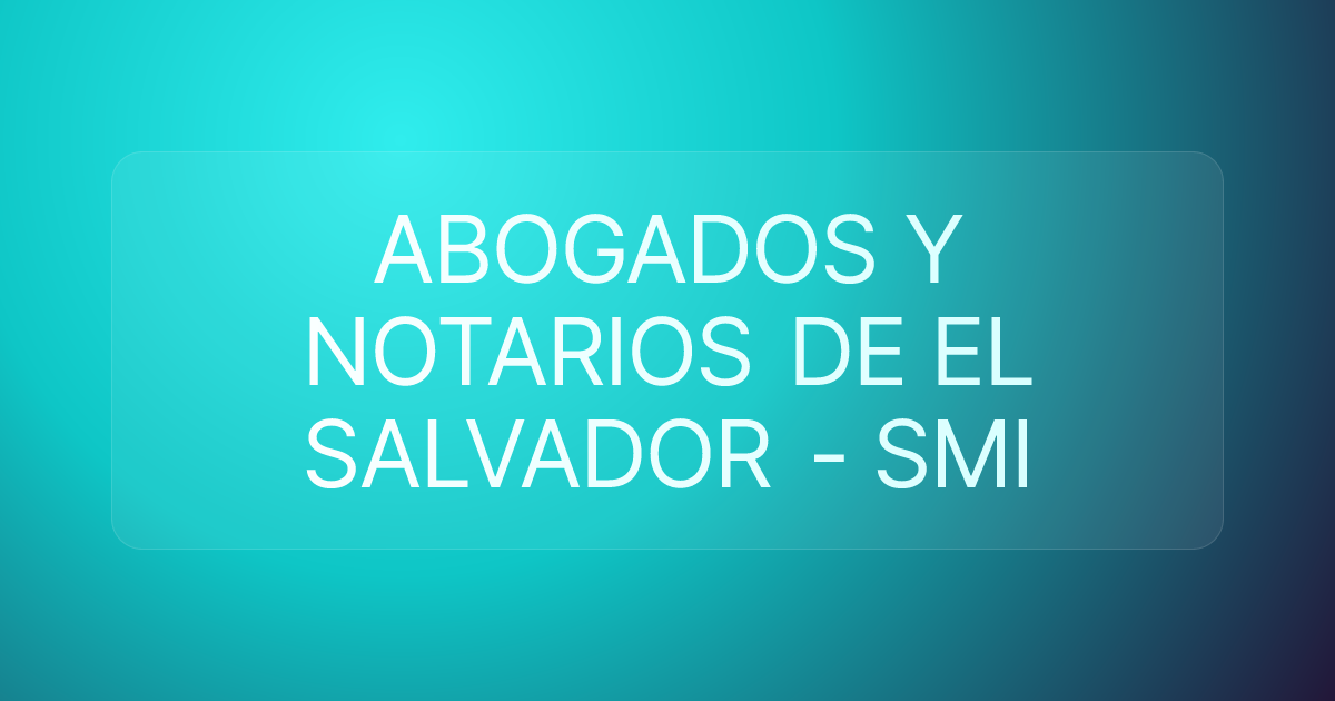 ABOGADOS Y NOTARIOS DE EL SALVADOR - SMI