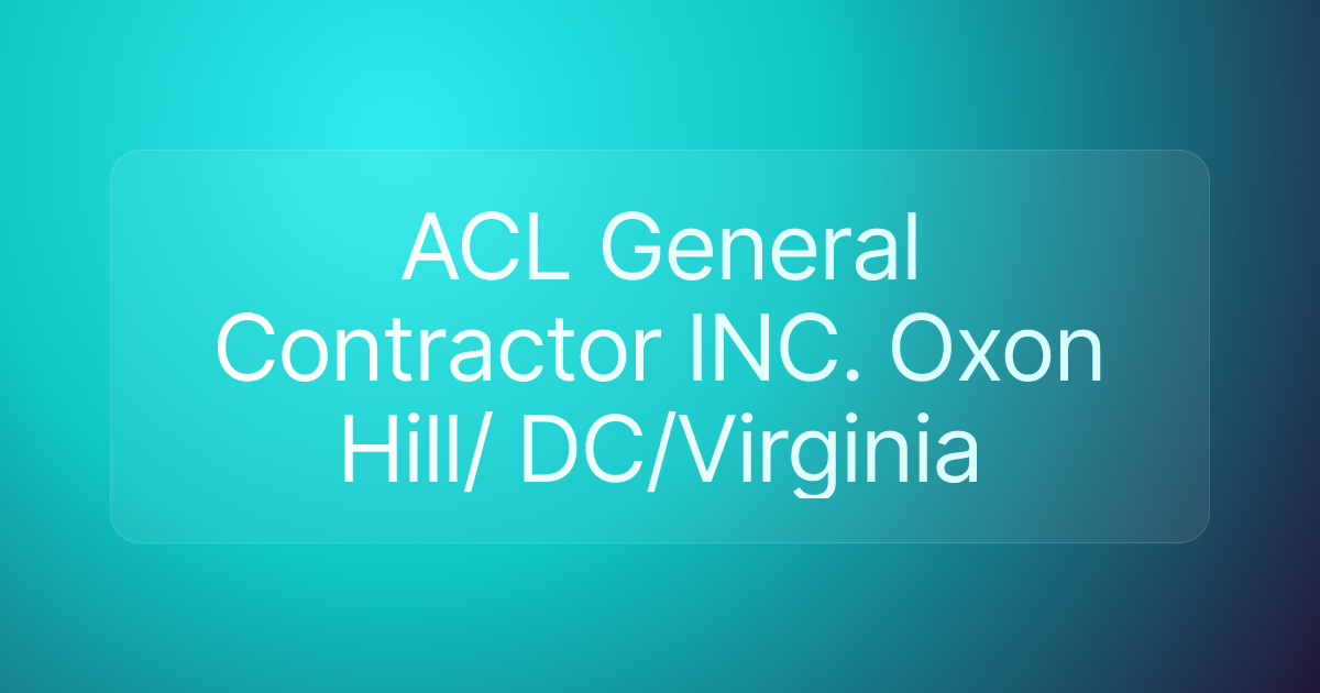 ACL General Contractor INC. Oxon Hill/ DC/Virginia