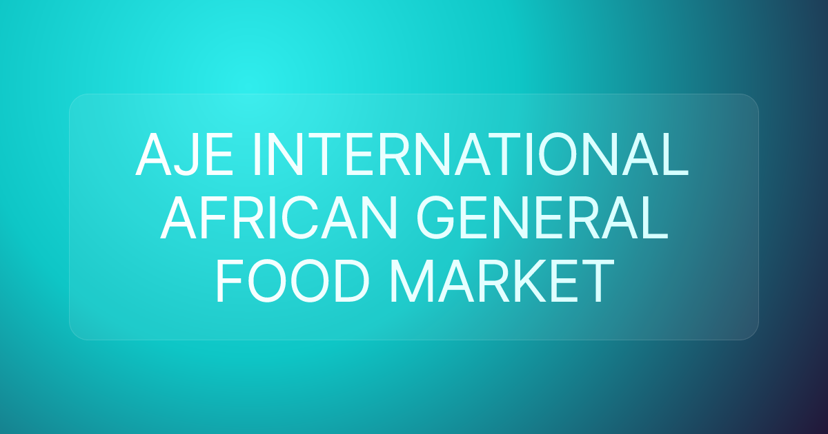 AJE INTERNATIONAL AFRICAN GENERAL FOOD MARKET