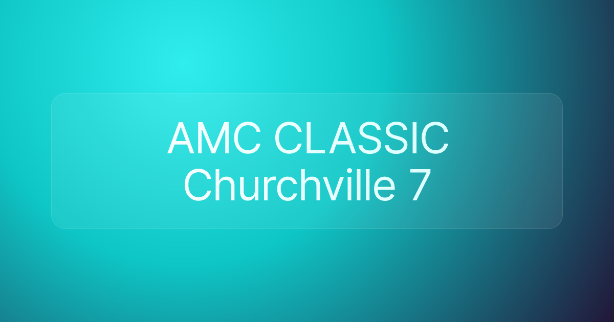 AMC CLASSIC Churchville 7