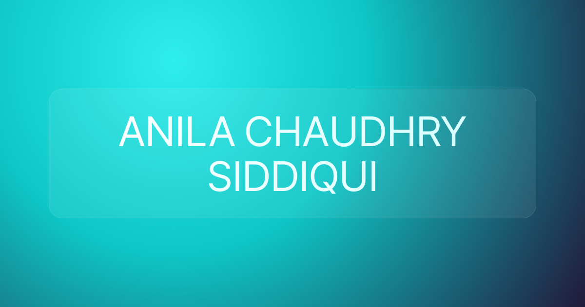 ANILA CHAUDHRY SIDDIQUI