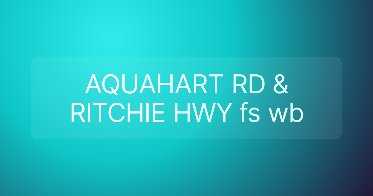 AQUAHART RD & RITCHIE HWY fs wb