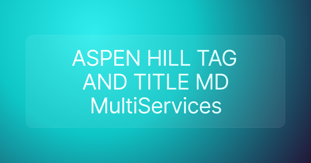 ASPEN HILL TAG AND TITLE MD MultiServices