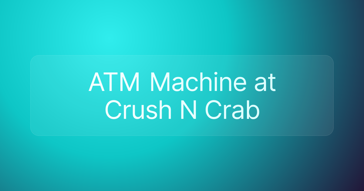 ATM Machine at Crush N Crab