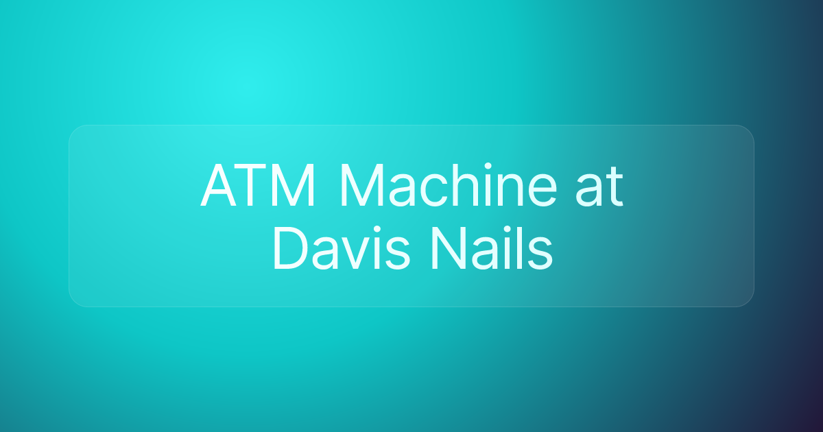 ATM Machine at Davis Nails