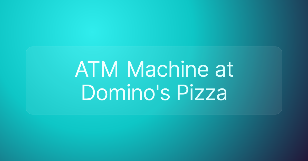 ATM Machine at Domino's Pizza