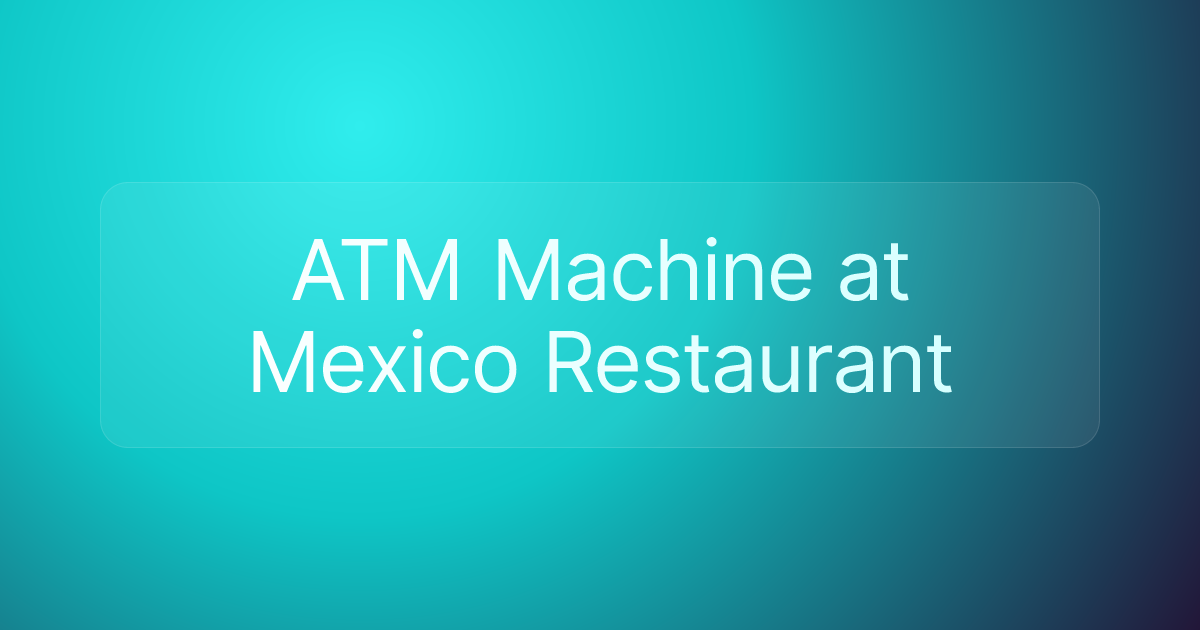 ATM Machine at Mexico Restaurant