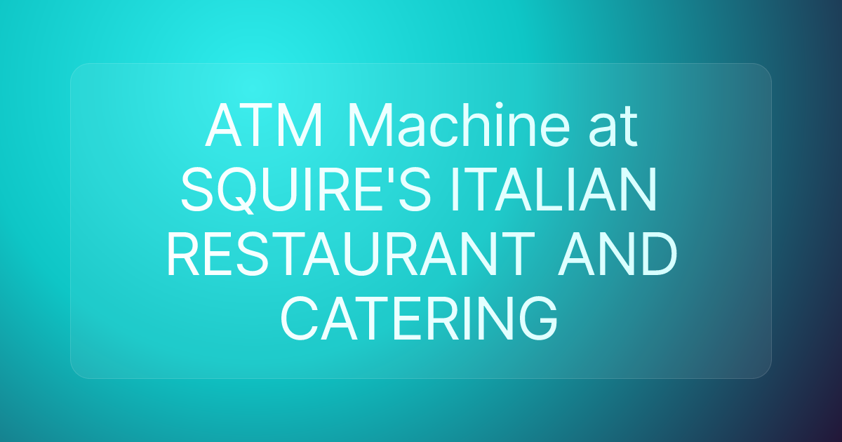 ATM Machine at SQUIRE'S ITALIAN RESTAURANT AND CATERING