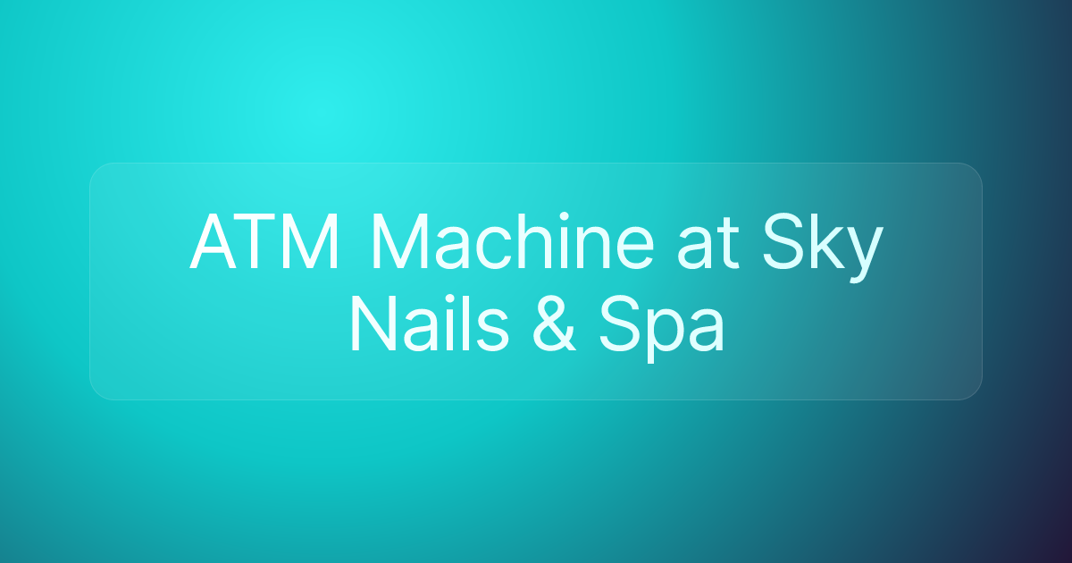 ATM Machine at Sky Nails & Spa
