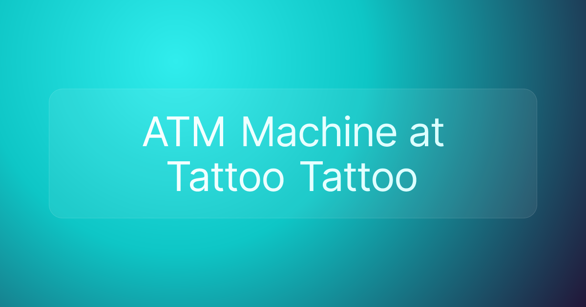 ATM Machine at Tattoo Tattoo