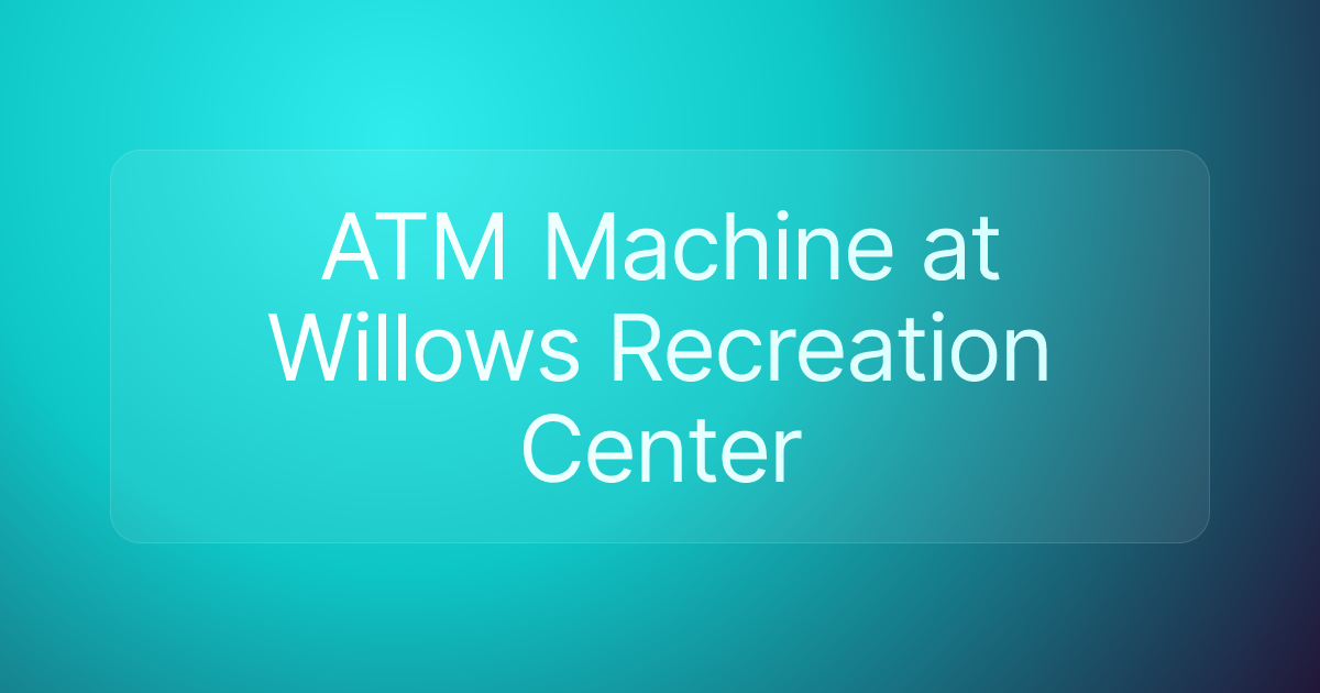 ATM Machine at Willows Recreation Center