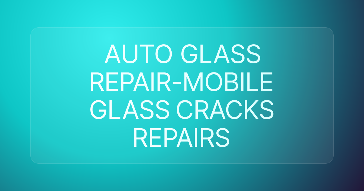 AUTO GLASS REPAIR-MOBILE GLASS CRACKS REPAIRS