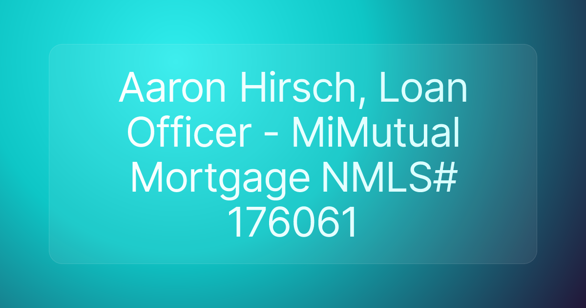 Aaron Hirsch, Loan Officer - MiMutual Mortgage NMLS# 176061