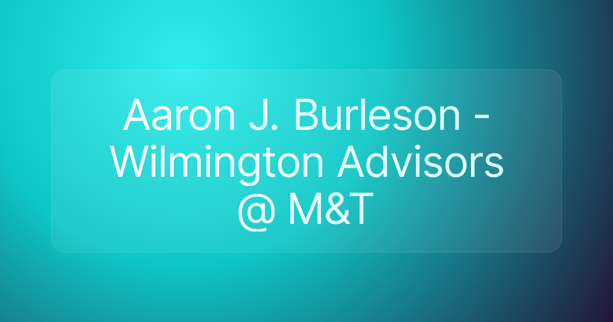 Aaron J. Burleson - Wilmington Advisors @ M&T