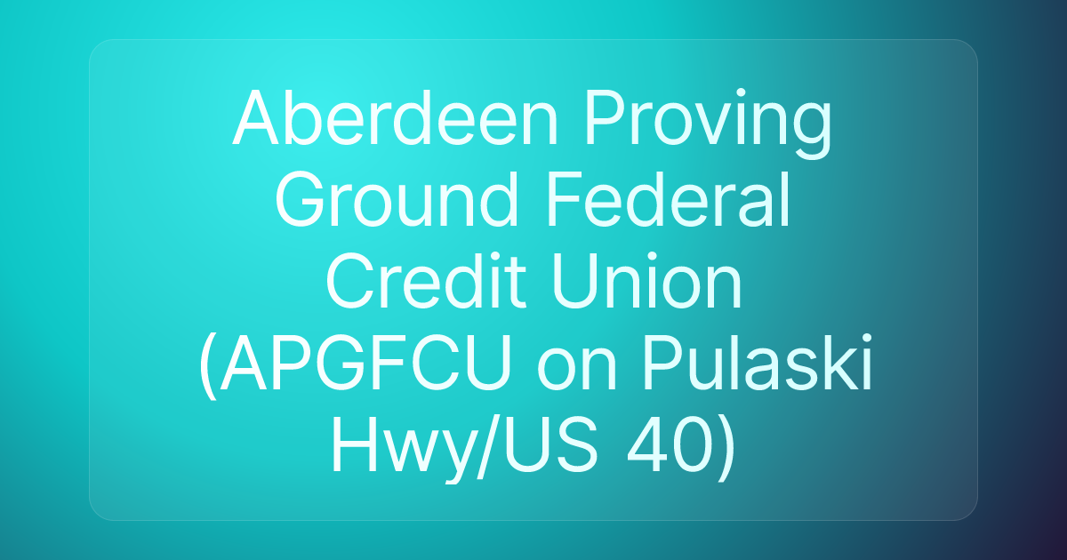 Aberdeen Proving Ground Federal Credit Union (APGFCU on Pulaski Hwy/US 40)